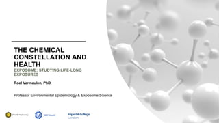 THE CHEMICAL
CONSTELLATION AND
HEALTH
EXPOSOME: STUDYING LIFE-LONG
EXPOSURES
Roel Vermeulen, PhD
Professor Environmental Epidemiology & Exposome Science
 