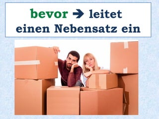 Ina sollte auch keinen Kuchen
essen, ________ sie schlafen geht!bevor
 