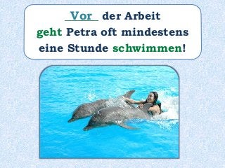 ______ der Arbeit
geht Petra oft mindestens
eine Stunde schwimmen!
Vor
 