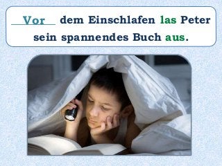 ________ dem Einschlafen las Peter
sein spannendes Buch aus.
Vor
 