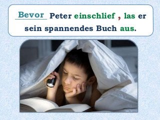 ________ Peter einschlief , las er
sein spannendes Buch aus.
Bevor
 