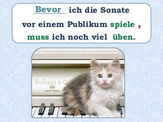 ________ ich die Sonate
vor einem Publikum spiele ,
muss ich noch viel üben.
Bevor
 
