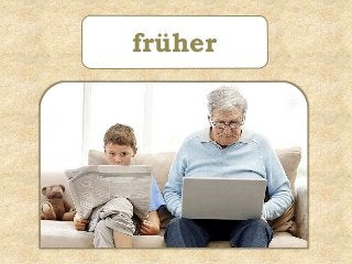 früher
 