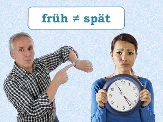 früh ≠ spät
 