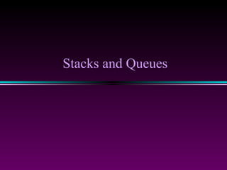 Stacks and Queues
 