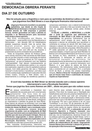 11

LUTA PELA BASE

DEMOCRACIA OBRERA PERANTE
DIA 27 DE OUTUBRO
Não há solução para a Argentina e nem para os oprimidos da América Latina a não ser
que joguemos fora Wall Street e a sua oligarquia financeira internacional!

A

oligarquia financeria mundial e os parasitas
capitalistas, que desde as oito maçãs de
Wall Street dominam e manejam a economia
mundial através de 1300 empresas e grandes
bancos, tentam generalizar em todo o planeta as
maquilas e as fábricas-cárcere para escravizar
mais ainda a classe operária.
Nos EUA, encabeçados por Obama, os
“republicratas” – esse partido único de Republicanos e
Democratas –, tem deixado 800 mil trabalhadores
estatais suspensos durante mais de quinze dias.
Q u e r e m p r o s t r a r, a s s i m , a o s o p e r á r i o s
norteamericanos, colocando 45 milhões de
trabalhadores a viver com U$3 por dia, levando o
proletariado às piores condições de sua existência.
Todas as burguesias nativas da América Latina,
como sócias menores e fiéis serventes de Wall Street,
são as que têm imposto a maior submissão da história
do continente. Tanto os governos do TLC quanto os
“bolivarianos”, os que já acabaram com seu falatório
“antiimperialista”, hoje atacam impiedosamente os
trabalhadores, os camponeses pobres e ao conjunto
dos explorados, jogando a crise do capitalismo para as
massas. Com estes governos não veio a “libertação
nacional” e muito menos o “socialismo”, com eles o que
veio foi a restauração capitalista em Cuba pela mão dos
irmãos Castro, Chavez e Wall Street; veio o
desarmamento e a entrega da resistência operária e

camponesa colombiana; veio o sideral endividamento
dos estados, pesando o fato que durante mais de 10
anos se pagaram fabulosas somas pelas dívidas
externas.
O CELAC, a UNASUL, o MERCOSUL e a ALBA
são a junta de negócios que administra os
interesses de Wall Street e de todos os piratas
imperialistas. Os governos “bolivarianos” que se
apresentavam como amigos do povo, depois de
expropriar e desviar as revoluções que sacudiram o
continente no começo do século XXI, têm tirado sua
máscara e atacam às massas com os piores planos
privatistas e de corte de conquistas. Dilma Roussef e o
PT estão aplicando um plano de privatizações de
empresas estatais, o mesmo que quer fazer Morales na
Bolívia com a Empresa Mineradora de Huanuni e o que
faz Humala no Peru, demitindo e reprimindo os
trabalhadores. A Venezuela se estanca em um
fenomenal marasmo da economia, há
desabastecimento de alimentos e as massas não têm o
que cosumir; sendo que o governo bolivariano com
Maduro, é o que aplica os planos de fome do
imperialismo. Os bolivarianos estão transformando
todo o continente em um verdadeiro TLC, a sonhada
ALCA de Bush, a serviço dos piratas imperialista
ianques. Abaixo a farsa da “revolução bolivariana”,
que só trouxe mais fome e submissão de nossas
nações ao imperialismo!

O covil dos bandidos de Wall Streer se derrota lutando com a classe operária
internacional e com a Revolução Socialista
Temos que jogá-los fora como fizemos em 2001... desta vez para que não voltem nunca

E

ste ataque concentrado e impiedoso dos
capitalista não se pode parar com uma bancada
parlamentar. Isto ficou mais do que
demonstrado, por exemplo, na legislatura de Neuquén
onde esta assinou o acordo da YPF-Chevron, atuando
de fato como um escritório de Wall Street, entregando
ao imperialismo o petróleo da jazida de Vaca Morta.
Estes planos de saqueio se enfrentam com uma luta
revolucionária das massas como o fizeram nossos
irmãos de classe do Brasil, com a revolução como
na Líbia, conquistando nossos próprios
organismos de poder, com os Indignados de Wall
Street que marcaram para os explorados do mundo
aqueles que são seus principais inimigos. Deve-se
enfrentá-los reagrupando a classe operária e as
massas para lutar pelo poder dos explorados com a
Revolução Socialista. Porque a burguesia
imperialista só cede algo quando teme perder tudo.
Nós, marxistas revolucionários, intervimos nos
processos eleitorais e no parlamento dos exploradores,

para dize-los essa verdade elementar da classe
operária. Para dizer às massas que a “libertação dos
trabalhadores será obra dos próprios trabalhadores”, e
que para isso temos que lutar por conquistar os
organismos de autoorganização e democracia direta,
para lutar nas ruas e nas fábricas para destruir o poder
da burguesia. Por que o que precisa é de um novo
“Cordobazo” e um novo “20 de dezembro de 2001”,
mas que desta vez triunfem definitivamente sem deixar
pedra sobre pedra do regime infame da reacionária
Constituição de 1853-1994, e colocando em pé um
Governo Operário e Popular baseado nos
organismos das massas em luta. Para organizar hoje
esta luta, nós os trabalhadores, devemos romper com
os políticos patronais agentes de Wall Street, como o
são a FPV, o PJ, a UCR, UNEN, PRO e o FAP, e tomar
a luta em nossas mãos para conquistar uma
política de independência de classe, reagrupando
nossas fileiras para enfrentar o ataque do governo,
da oposição e das transnacionais.
continua na pág. 12

 