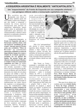 15

LUTA PELA BASE

A ESQUERDA ARGENTINA É REALMENTE “ANTICAPITALISTA”?
Um “esquecimento” da Frente de Esquerda em sua campanha eleitoral:
seu perigoso silêncio sobre a restauração capitalista em Cuba

U

m socialista que não
proponha com clareza à
classe operária quem são
seus aliados e quem seus inimigos,
que não chame a conquistar a
unidade da classe operária
internacional para derrotar ao
capitalismo imperialista, jamais
poderá entrar ao parlamento dos
exploradores para denunciar este
sistema putrefato e chamar à classe
operária e os explorados a destruí-lo
com sua luta revolucionária.
Lamentavelmente, a
Frente de Esquerda cala que a
burocracia castrista atuou, com
sua teoria de “socialismo em um
só país”, durante mais de 50 anos
como um verdadeiro “Muro de
Berlim” no continente
americano, cuidando as costas do
imperialismo ianque do avanço e
triunfo da revolução operária e
socialista em seu quintal dos
fundos. Da mesma forma que
silencia o salto dado por Obama e
os irmãos Castro na restauração
capitalista em Cuba. Os irmãos
Castro, o exército e o PC cubano
têm devindo, associados à Wall
Street, nos novos burgueses da ilha,
nos novos Batista, que com 500 mil
demissões (no marco de um plano
de deixar um milhão e meio de
trabalhadores na rua), restaurando o
direito de propriedade e de herança,
liquidando o monopólio do
comércio exterior, se associando às
multinacionais nos ramos chaves
dos negócios e se enriquecendo a
custa dos trabalhadores estão
liquidando a maior conquista da
classe operária latino americana
que era o estado operário cubano
(onde a revolução tinha
expropriado à burguesia, tinha
conquistado a educação e a saúde
para todos os explorados e a
nacionalização do comércio
exterior). Com o ALBA –o mercado
de livre comércio entre Cuba,
Venezuela, Bolívia, Nicarágua,
Colômbia e Equador- entram e

saem mercadorias
livremente que pirateiam
e negociam as
multinacionais e
burguesias da região. Isso
deu uma inusitada força à
nova burguesia cubana,
que assentada na
oficialidade do exército,
maneja todos os negócios
e vende os modelos de
saúde e educação como
projetos e pacotes de
aplicação aos governos Raúl Castro e o Papa Juan Pablo II em Cuba
burgueses da Latino
Street de se reciclar em burguesia e
América.
negociar agora com os vermes de
Miami (que são uma elite em solo
Não é de “anticapitalistas”
norte-americano, donos de 120.000
não alertar à classe operária
empresas importantes, e agora
argentina desta situação e não a
investirão seus dólares na Ilha para
chamar a lutar contra a nova
explorar por 18 dólares mensais a
burguesia cubana devinda das
mão de obra qualificada cubana).
entranhas da burocracia castrista e
contra a restauração capitalista em
As massas da Argentina e de
Cuba. Gerações inteiras apoiaram a
todo o continente precisam de uma
revolução cubana e deram sua vida
saúde e uma educação como as que
por ela.
conquistou Cuba com a revolução.
Para que estas conquistas não se
Mas foram os Castro percam deve-se fazer uma segunda
usurpando a autoridade que lhes
revolução cubana, que será latino
dava a revolução cubana- que junto
americana e norte-americana ou
ao chavismo e a burguesia
não será. Pois em todo o continente
bolivariana expropriaram e
enfrentamos os mesmos inimigos.
abortaram - como a revolução
Fora Wall Street! Basta de
chilena de 1973 e a revolução
operários com salários de miséria
centro-americana dos anos80, entre
nos Estados Unidos, Havana e em
outras- os processos
todo o Continente!
revolucionários abertos no
continente, como no Equador em
Mas para levar adiante este
1997, Argentina em 2001 onde veio
combate, que é um só desde Alaska
o próprio Fidel a dizer “é o
a Terra do Fogo, primeiro é
momento de produzir e depois
necessário derrotar ao castrismo
Néstor vai repartir” ou Bolívia em
restaurador e seus aliados
2003-2005. Eles arrebataram o
bolivarianos. Quem não propõe
triunfo das massas e mantiveram o
com clareza estas questões, não é
poder dos piratas imperialistas. Ao
nem “socialista” nem
mesmo tempo apoiando a Obama, o
“anticapitalista”. A Frente de
castrismo e seus aliados, impediram
Esquerda, ao não se delimitar e
que a revolução estourasse no
denunciar a política do castrismo,
interior dos Estados Unidos, o
termina abraçando uma perigosa
coração da besta imperialista.
política de colaboração de classes
Salvando assim o capitalismo, a
e protegendo as costas da nova
burocracia castrista ganhou o
burguesia restauracionista.
“direito” ante seus amos de Wall

 