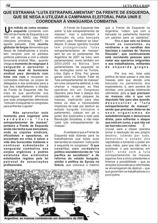 16

LUTA PELA BASE

QUE ESTRANHA “LUTA EXTRAPARLAMENTAR” DA FRENTE DE ESQUERDA,
QUE SE NEGA A UTILIZAR A CAMPANHA ELEITORAL PARA UNIR E
COORDENAR À VANGUARDA COMBATIVA
m milhão de votos recebeu
a esquerda (contando com
900 mil da Frente de Esquerda e os
100 mil do MAS) nas PASO
(eleições primárias, NdeT) de
agosto passado. Este reconto
globular de forças demonstra que
faixas de trabalhadores e jovens
tem rompido com os partidos
políticos patronais e com a odiada
burocracia sindical. Mas... quando
chega o momento de reagrupar à
vanguarda e aproveitar a
fraqueza atual da burocracia
sindical para derrota-la com
lutas nas ruas e recuperar as
comissões internas, os corpos de
delegados e dos sindicatos para a
luta dos trabalhadores: a direção
da Frente de Esquerda não faz
mais do que aprofundar sua
embriagues eleitoral afirmando
que suas propagandas televisivas
“colocam à esquerda no congresso
para enfrentar o ajuste”.

U

Não aproveitar este
momento para organizar uma
v e r d a d e i r a “ l u t a
extraparlamentar de massas”
(embora a Frente de Esquerda
ainda não tenha suas bancadas),
onde as cúpulas sindicais,
oficialistas e opositoras, se
encontram em crise, é salvar a
vida dos burocratas traidores e
continuar submetendo à
vanguarda combativa aos
corpos orgânicos e podres
estatutos dos sindicatos
estatizados regidos pela lei
patronal de associações
profissionais.

A Frente de Esquerda fala
sobre “a luta extraparlamentar de
massas”, mas a submetem à
obtenção de uma bancada
primeiro, para “fortalecer as lutas”
depois. A classe operária mundial
tem protagonizado “lutas
extraparlamentares de massas”
sem ter um só parlamentar. Na
Argentina de 2001 se lutou sem
parlamentares, como também em
2003-2005 na Bolívia. Sem
parlamentares “de esquerda” se
fez revoluções como na Tunísia,
Líbia, Egito e Síria. Fez greves
gerais como na Grécia. Falar de
“luta extraparlamentar de massas”
em uma campanha eleitoral, e não
chamar a reagrupar as filas
operárias em um Congresso
Operário para frear o ataque dos
capitalistas, e não preparar às
massas, explicando para elas
todos os dias a necessidade
imperiosa de lutar por destruir ao
estado burguês (inclusive o
parlamento), colocar em pé o
poder dos explorados e lutar pela
Revolução Socialista, é não estar
“pela luta extraparlamentar de
massas”.
A verdade é que a Frente de
Esquerda está dizendo para os
trabalhadores que todas suas
demandas se resolvem “colocando
à esquerda no congresso”. O que
constitui uma verdadeira
política socialdemócrata de “via
pacífica ao socialismo” e de
reforma do estado burguês,
similar à política do Syruza na
Grécia, que colocava o mesmo

Argentina: as massas combatendo em dezembro de 2001

que a Frente de Esquerda na
Argentina: “votem, que com a
bancada no parlamento faremos
um paraíso para os operários”.
Mas o que veio na Grécia
foram os cassetetes, os
revólveres e as navalhas dos
fascistas e nazistas de “Aurora
Dourada”, que continuamente
está recrutando pessoas para
matar aos operários imigrantes
e aos trabalhadores, militantes
de esquerda gregos.
Por sua vez, toda esta
política de fazer passar a vida das
massas pelo que decide uma
bancada no parlamento dos
exploradores, é, sem sombra de
dúvidas, uma posição totalmente
ultimatista, pois o que precisam
as massas não é que um
deputado fale para eles quando
desenvolver a “luta
extraparlamentar de massas”,
senão que precisam dotar-se de
seus organismos de
autodeterminação e democracia
direta, para enfrentar o ataque
que está em curso, e que não vai
ser barrado com votos.
É
crucial, para a classe operária
tomar a resolução de seu próprio
destino, lutando por tudo,
demolindo o estado dos
capitalistas e tomando o poder em
suas mãos; para que não volte a
acontecer o que aconteceu em
2001, onde com a luta
extraparlamentar de massas
jogamos fora a cinco presidentes e
tivemos a possibilidade – que as
direções burocráticas e reformistas
se encarregaram de destruir – que
que governem os trabalhadores e o
povo pobre.

 
