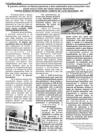 3
É preciso unificar as fileiras operárias e dos explorados para conquistar uma
pauta única e lutar por todas nossas demandas!
TODOS SOMOS PETROLEIROS! COMITÊ DE LUTA NACIONAL JÁ!

LUTA PELA BASE

É preciso barrar o ataque
dos capitalistas. Por isso, não se
pode continuar lutando separados
setor por sector. Nós, a classe
operária e os explorados do país, já
ganhamos as ruas por todas as
nossas demandas, não podemos
parar nosso combate: NÃO
ABANDONEMOS AS RUAS.
O governo lacaio de Dilma,
a patronal escravista e as
transnacionais que saqueiam o
país estão lançando um feroz
ataque contra a classe operária e
os explorados. O ataque dos
capitalistas deve ser derrotado.
Eles militarizaram os morros e
favelas de todo o país, reprimem a
sangue e fogo as lutas operárias e
d a j u v e n t u d e , c o m
encarceramentos, torturas e
massacres contra a classe
operária, a juventude explorada e
os camponeses pobres, com
despejos selvagens dos
trabalhadores sem teto, com
mortes operárias como as de
Amarildo, os 10 operários da Nova
Holanda e os milhares de jovens
operários assassinados todos os
dias pela polícia assassina nas
favelas do Brasil. É preciso
derrotá-los!
Se a patronal avança com
semelhante ataque contra os
explorados é porque a burocracia
sindical e a esquerda reformistas
mantem divididas as fileiras
operárias e porque depois das
ações revolucionárias de junho,
todas estas direções têm se
dedicado a manter as lutas
operárias separadas fábrica por
fábrica e região por região. Não
podemos permitir esta situação
nenhum segundo mais.

Os petroleiros já
levam uma semana de greve
e suas demandas contra a
privatização e pelo salário e o
trabalho digno, são as
demandas de todos os
trabalhadores do país.
Agora as distintas
direções dos petroleiros a nível
nacional estão entrando
separadamente para negociar Petroleiros de Macaé (RJ) em greve
o salário. A Federação Única de
pauta única que parta das
Petroleiros (FUP-CUT) rejeitou a
demandas dos petroleiros,
proposta salarial do governo de
unificados à luta pela moradia
miseráveis 7,68% de aumento na
digna, a saúde e a educação
negociação realizada na segunda
gratuita e de qualidade para os
feira 21, ou seja, no mesmo dia que
trabalhadores, pela terra para o
o governo entregou o campo de
camponês pobre e para libertar
Libra ao imperialismo. No dia
todos os presos políticos, barrar
seguinte a Federação Nacional
a repressão contra os
dos Petroleiros (FNP/CSPtrabalhadores em luta e pelo
Conlutas) negociou e também
desprocessamento de todos os
rejeitou a proposta salarial. A greve
lutadores operários e populares.
continua. Não podemos aceitar
Assim se poderá preparar e
nenhuma negociação salarial sem
conquistar as condições para
impor todas as nossas demandas.
t r i u n f a r, o r g a n i z a n d o e
Não se pode negociar o salário se é
conquistando a GREVE GERAL
imposta a privatização da
REVOLUCIONÁRIA.
Petrobras, porque logo virão as
DINHEIRO para
demissões massivas e esta luta
conquistar uma vida digna para
terá sido em vão.
os trabalhadores e os
Se a CSP-Conlutas
explorados de todo o Brasil TEM
verdadeiramente quer lutar por
DE SOBRA, para conquistá-lo: É
“Cercar de solidariedade a greve
preciso esmagar as
dos petroleiros”, deve romper o
transnacionais! Expropriar sem
acordo assinado na GM de São
pagamento e colocar sob
José e romper com essa mesa
controle operário todas as
de negociação com a patronal
reservas de petróleo, minério e
petroleira, porque uma
todas as riquezas naturais do
negociação salarial sobre a base
país! É preciso expropriar sem
de aceitar a privatização, abriria
pagamento e colocar sob
o caminho à patronal para que
controle operário todas as
avance com demissões
transnacionais que saqueiam o
massivas em curto prazo de
país! É preciso expropriar todos
milhares de petroleiros que hoje
os latifúndios e às
enfrentam a privatização, a
transnacionais do agronegócio
r e p r e s s ã o e a
e colocá-las sob controle dos
superexploração.
comitês de operários e de
A CSP-Conlutas,
camponeses pobres! É preciso
d e s d e a F N P, d e v e
renacionalizar sob controle dos
chamar de forma
trabalhadores a Petrobras, Vale,
URGENTE a unificar as
Embraer, Correios, Aeroportos e
filas operárias e da
todas as empresas que foram
juventude combativa em
entregues ao imperialismo!
um Congresso de
Emergência de
Comitê Revolucionário Operário e
delegados com mandato
Juvenil pela Auto-organização
de base, para votar um
Aderente da FLTI-Coletivo
plano de luta unificado,
pela IV Internacional
para conquistar uma

 