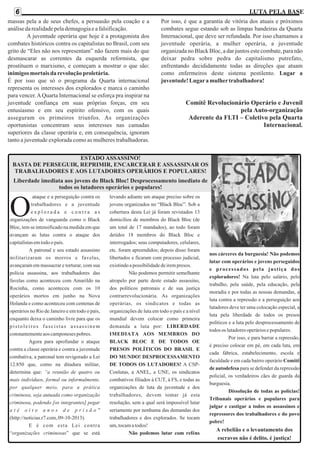 6

LUTA PELA BASE

massas pela a de seus chefes, a persuasão pela coação e a
análise da realidade pela demagogia e a falsificação.
A juventude operária que hoje é a protagonista dos
combates históricos contra os capitalistas no Brasil, com seu
grito de “Eles não nos representam” não fazem mais do que
desmascarar as correntes da esquerda reformista, que
prostituem o marxismo, e começam a mostrar o que são:
inimigos mortais da revolução proletária.
É por isso que só o programa da Quarta internacional
representa os interesses dos explorados e marca o caminho
para vencer. A Quarta Internacional se esforça pra inspirar na
juventude confiança em suas próprias forças, em seu
entusiasmo e em seu espírito ofensivo, com os quais
asseguram os primeiros triunfos. As organizações
oportunistas concentram seus interesses nas camadas
superiores da classe operária e, em consequência, ignoram
tanto a juventude explorada como as mulheres trabalhadoras.

Por isso, é que a garantia de vitória dos atuais e próximos
combates segue estando sob as limpas bandeiras da Quarta
Internacional, que deve ser refundada. Por isso chamamos a
juventude operária, a mulher operária, a juventude
organizada no Black Bloc, a dar juntos este combate, para não
deixar pedra sobre pedra do capitalismo putrefato,
enfrentando decididamente todas as direções que atuam
como enfermeiros deste sistema pestilento. Lugar a
juventude! Lugar a mulher trabalhadora!

Comitê Revolucionário Operário e Juvenil
pela Auto-organização
Aderente da FLTI – Coletivo pela Quarta
Internacional.

ESTADO ASSASSINO!
BASTA DE PERSEGUIR, REPRIMIR, ENCARCERAR E ASSASSINAR OS
TRABALHADORES E AOS LUTADORES OPERÁRIOS E POPULARES!
Liberdade imediata aos jovens do Black Bloc! Desprocessamento imediato de
todos os lutadores operários e populares!

O

ataque e a perseguição contra os
trabalhadores e a juventude
explorada e contra as
organizações de vanguarda como o Black
Bloc, tem se intensificado na medida em que
avançam as lutas contra o ataque dos
capitalistas em todo o país.
A patronal e seu estado assassino
militarizaram os morros e favelas,
avançaram em massacrar e torturar, com sua
polícia assassina, aos trabalhadores das
favelas como aconteceu com Amarildo na
Rocinha, como aconteceu com os 10
operários mortos em junho na Nova
Holanda e como aconteceu com centenas de
operários no Rio de Janeiro e em todo o país,
enquanto deixa o caminho livre para que os
pistoleiros fascistas assassinem
constantemente aos camponeses pobres.
Agora para aprofundar o ataque
contra a classe operária e contra a juventude
combativa, a patronal tem revigorado a Lei
12.850 que, como na ditadura militar,
determina que: “a reunião de quatro ou
mais indivíduos, formal ou informalmente,
por qualquer meio, para a prática
criminosa, seja autuada como organização
criminosa, podendo [os integrantes] pegar
até oito anos de prisão"
(http://noticias.r7.com, 09-10-2013).
E é com esta Lei contra
“organizações criminosas” que se está

levando adiante um ataque preciso sobre os
jovens organizados no “Black Bloc”. Sob a
cobertura desta Lei já foram revistados 13
domicílios de membros do Black Bloc (de
um total de 17 mandados), ao todo foram
detidos 18 membros do Black Bloc e
interrogados; seus computadores, celulares,
etc. foram apreendidos; depois disso foram
libertados e ficaram com processo judicial,
existindo a possibilidade de irem presos.
Não podemos permitir semelhante
atropelo por parte deste estado assassino,
dos políticos patronais e de sua justiça
contrarrevolucionária. As organizações
operárias, os sindicatos e todas as
organizações de luta em todo o país e a nível
mundial devem colocar como primeira
demanda a luta por: LIBERDADE
IMEDIATA AOS MEMBROS DO
BLACK BLOC E DE TODOS OE
PRESOS POLÍTICOS DO BRASIL E
DO MUNDO! DESPROCESSAMENTO
DE TODOS OS LUTADORES! A CSPConlutas, a ANEL, a UNE, os sindicatos
combativos filiados à CUT, à FS, e todas as
organizações de luta da juventude e dos
trabalhadores, devem tomar já esta
resolução, sem a qual será impossível lutar
seriamente por nenhuma das demandas dos
trabalhadores e dos explorados. Se tocam
um, tocam a todos!
Não podemos lutar com reféns

nos cárceres da burguesia! Não podemos
lutar com operários e jovens perseguidos
e processados pela justiça dos
exploradores! Na luta pelo salário, pelo
trabalho, pela saúde, pela educação, pela
moradia e por todas as nossas demandas, a
luta contra a repressão e a perseguição aos
lutadores deve ter uma colocação especial, a
luta pela liberdade de todos os presos
políticos e a luta pelo desprocessamento de
todos os lutadores operários e populares.
Por isso, e para barrar a repressão,
é preciso colocar em pé, em cada luta, em
cada fábrica, estabelecimento, escola e
faculdade e em cada bairro operário Comitê
de autodefesa para se defender da repressão
policial, os verdadeiros cães de guarda da
burguesia.
Dissolução de todas as polícias!
Tribunais operários e populares para
julgar e castigar a todos os assassinos e
repressores dos trabalhadores e do povo
pobre!

A rebelião e o levantamento dos
escravos não é delito, é justiça!

 