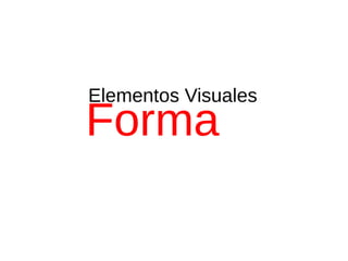 Elementos Visuales Forma 
 