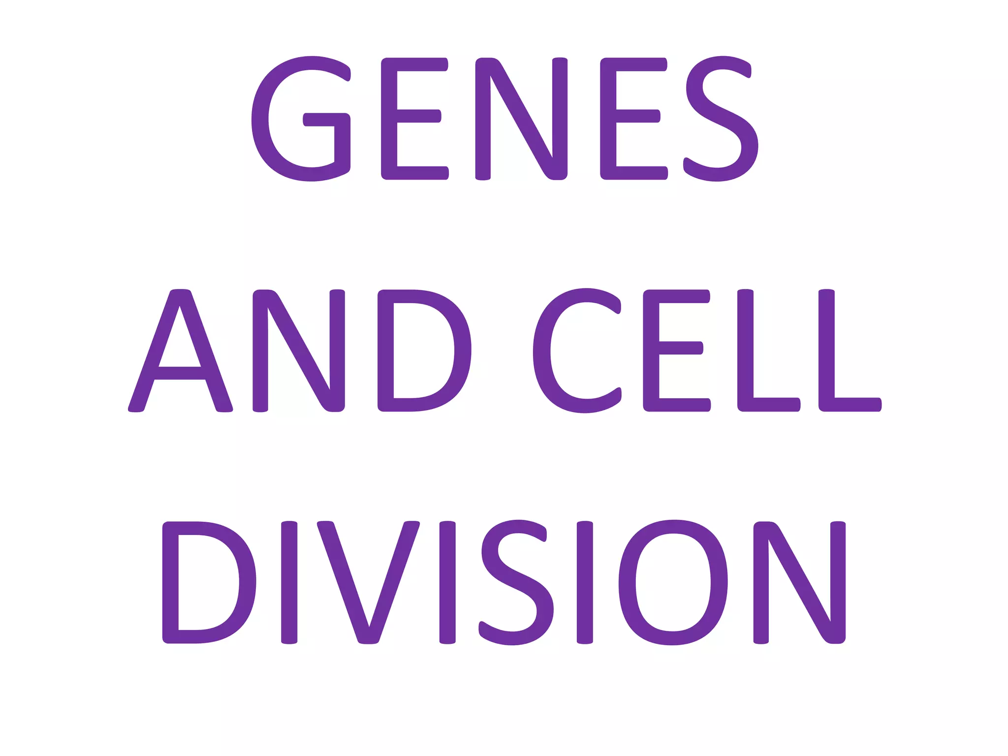 GENES
AND CELL
DIVISION
 