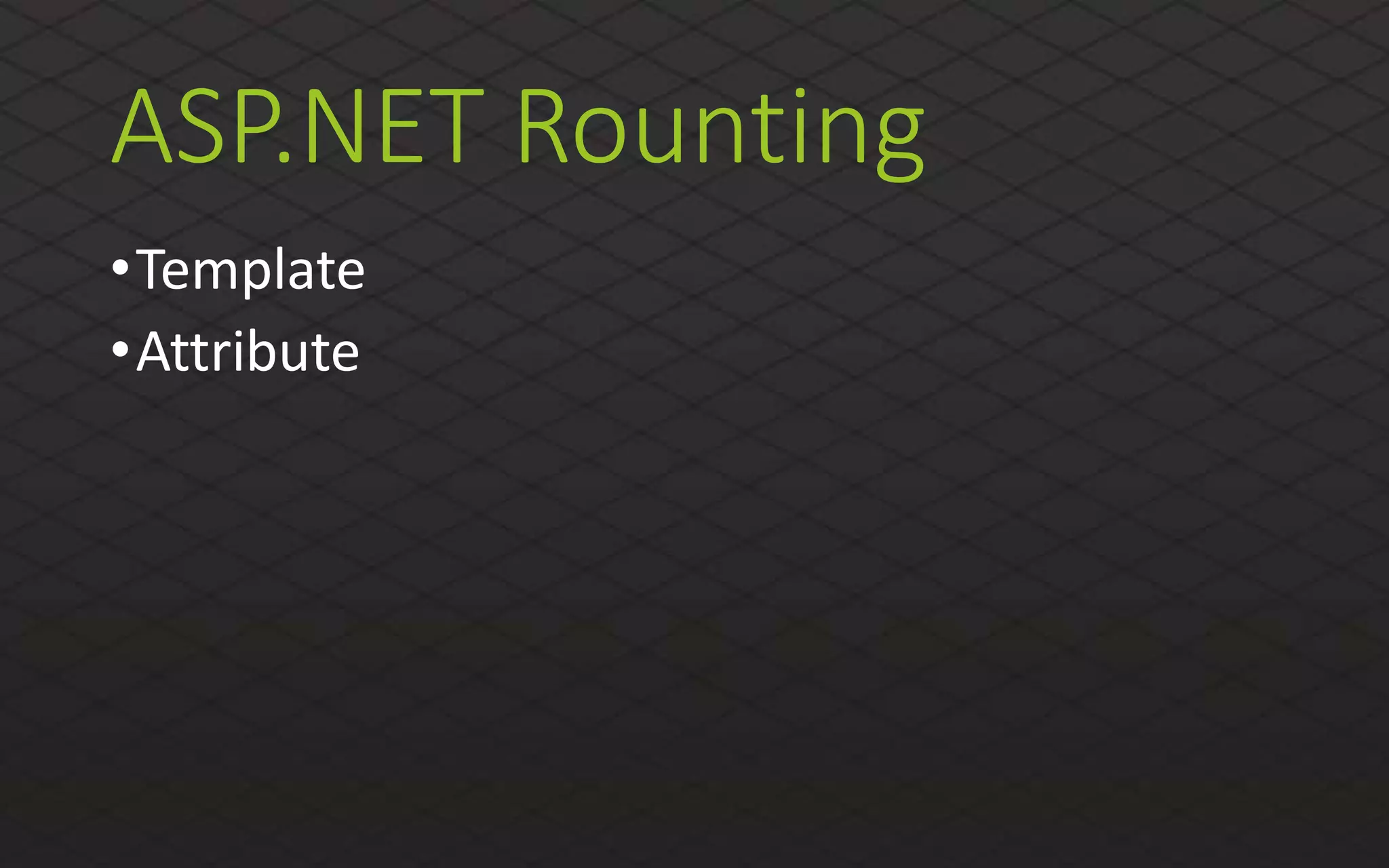 ASP.NET Rounting
•Template
•Attribute
 