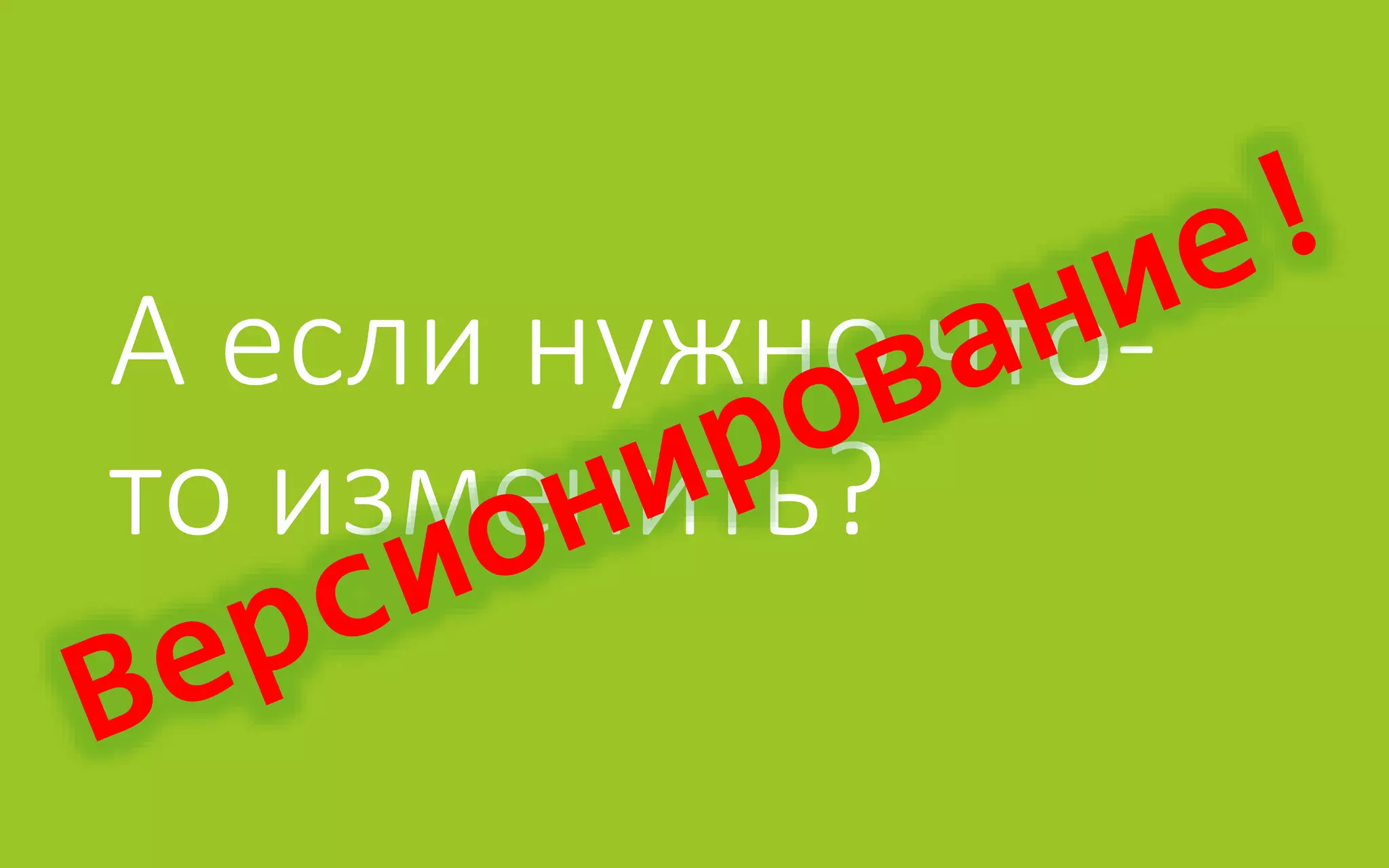 А если нужно что-
то изменить?
 