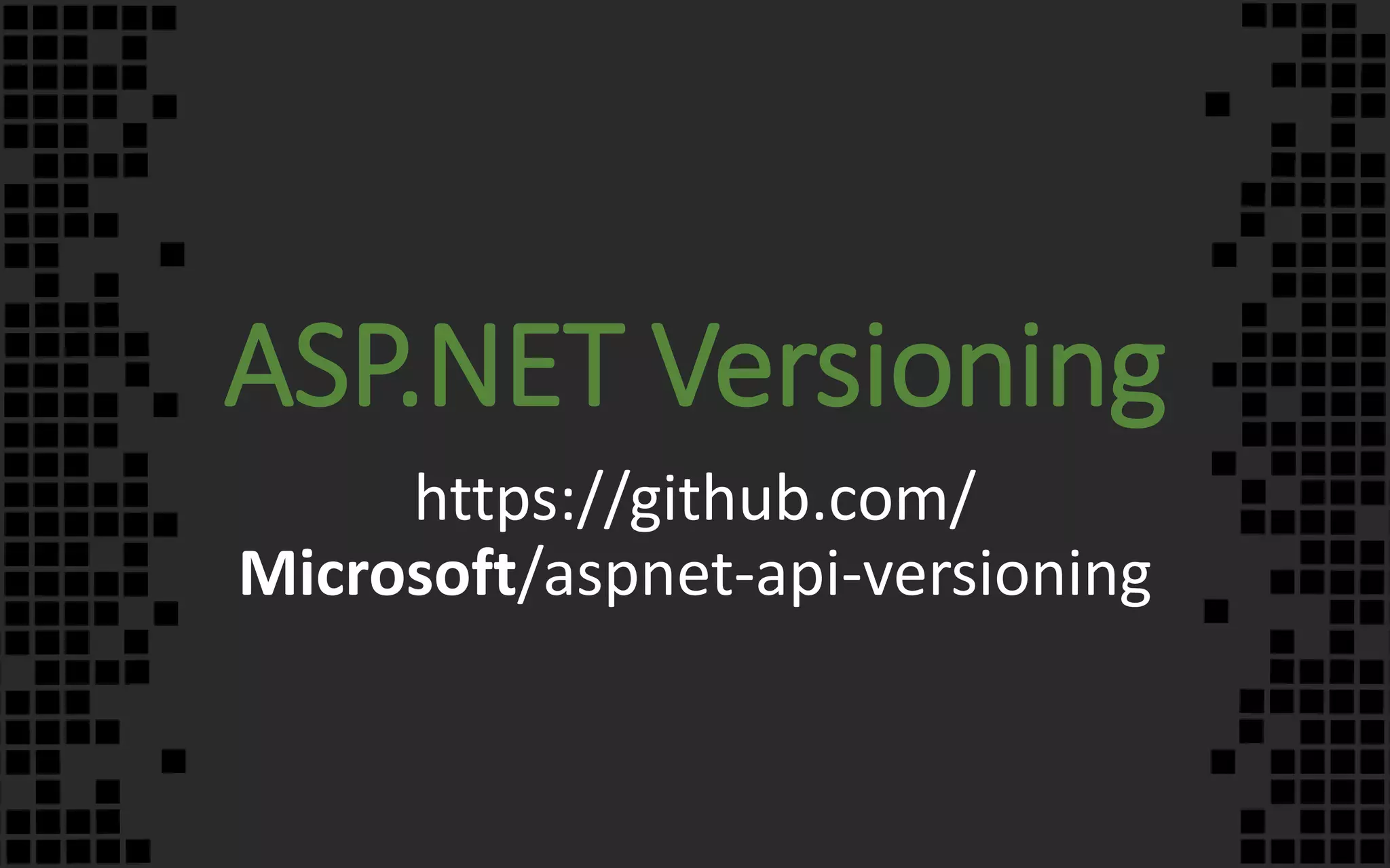 ASP.NET Versioning
https://github.com/
Microsoft/aspnet-api-versioning
 