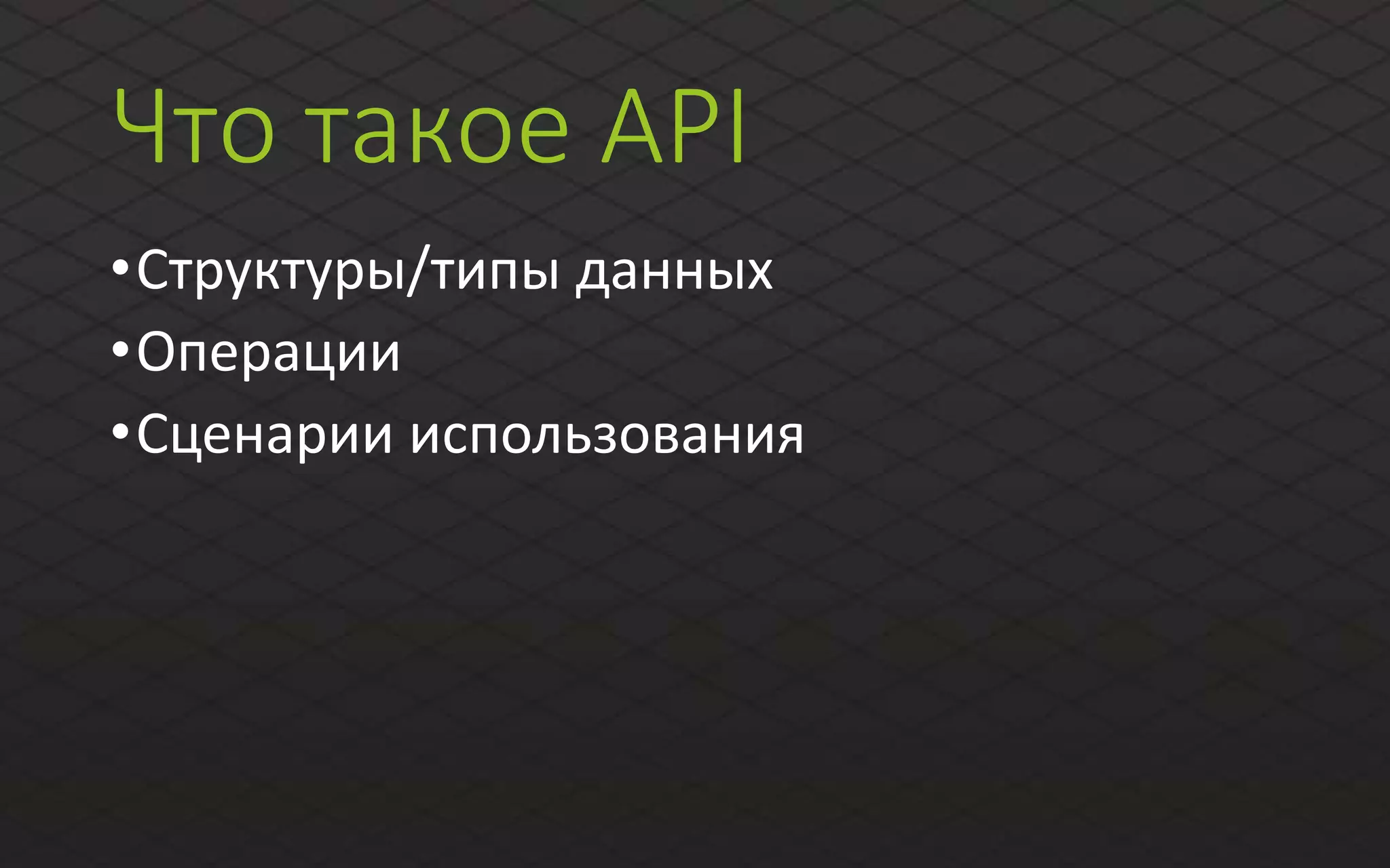 Что такое API
•Структуры/типы данных
•Операции
•Сценарии использования
 