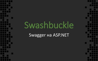 Swashbuckle
Swagger на ASP.NET
 