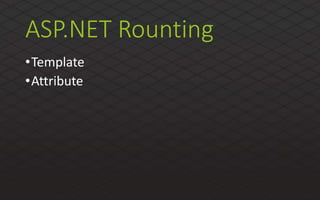 ASP.NET Rounting
•Template
•Attribute
 