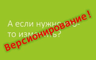 А если нужно что-
то изменить?
 