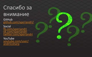 Спасибо за
внимание
GitHub
github.com/xperiandri/
Social
fb.com/xperiandri
vk.com/xperiandri
twitter.com/xperiandri
YouTube
youtube.com/user/
andriicsharp
 
