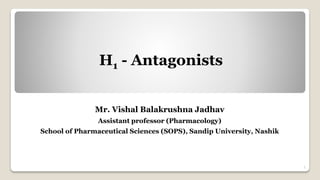 H1 - Antagonists
Mr. Vishal Balakrushna Jadhav
Assistant professor (Pharmacology)
School of Pharmaceutical Sciences (SOPS), Sandip University, Nashik
1
 