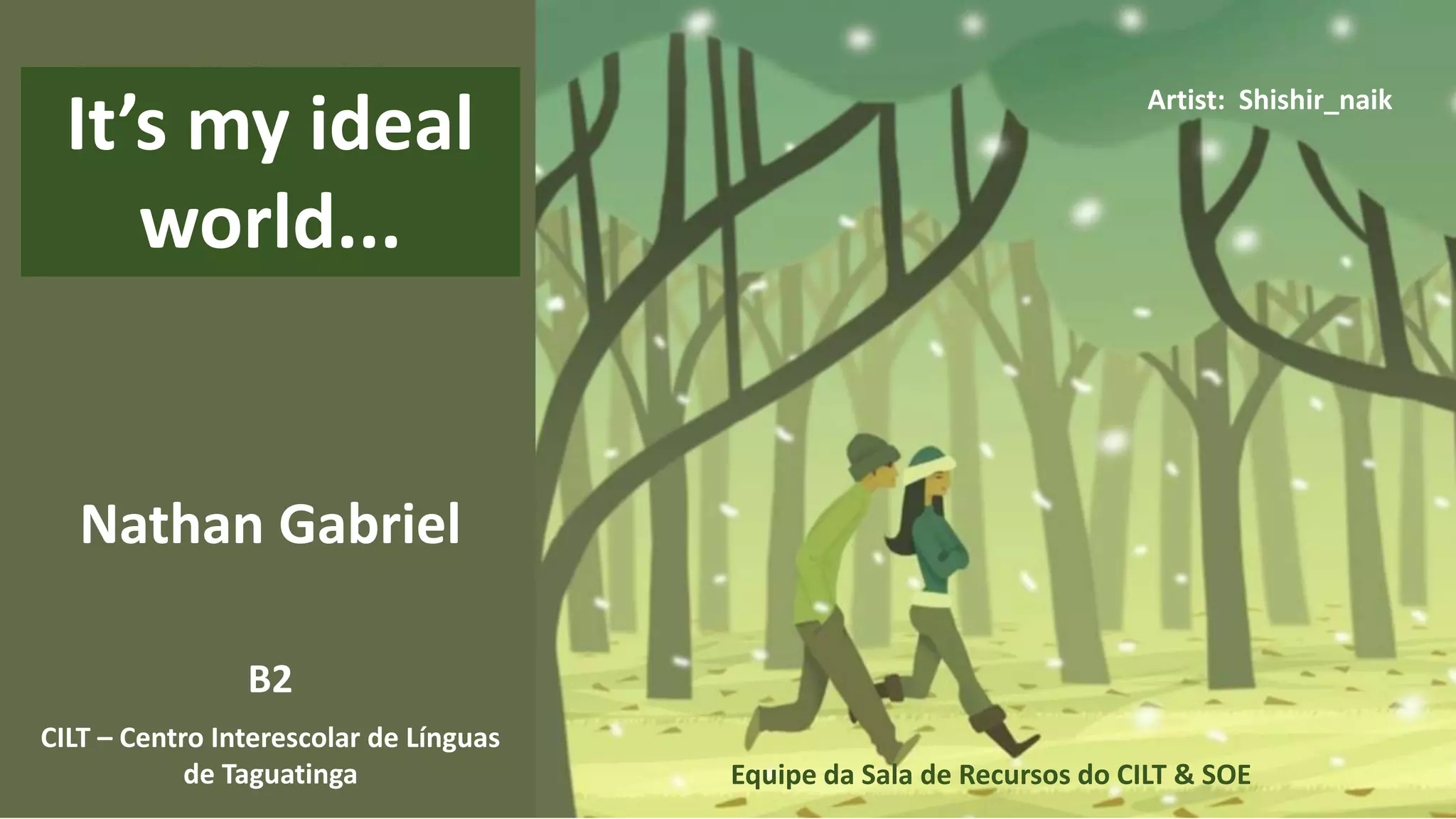 B2
Artist: Shishir_naik
It’s my ideal
world...
Nathan Gabriel
CILT – Centro Interescolar de Línguas
de Taguatinga Equipe da Sala de Recursos do CILT & SOE