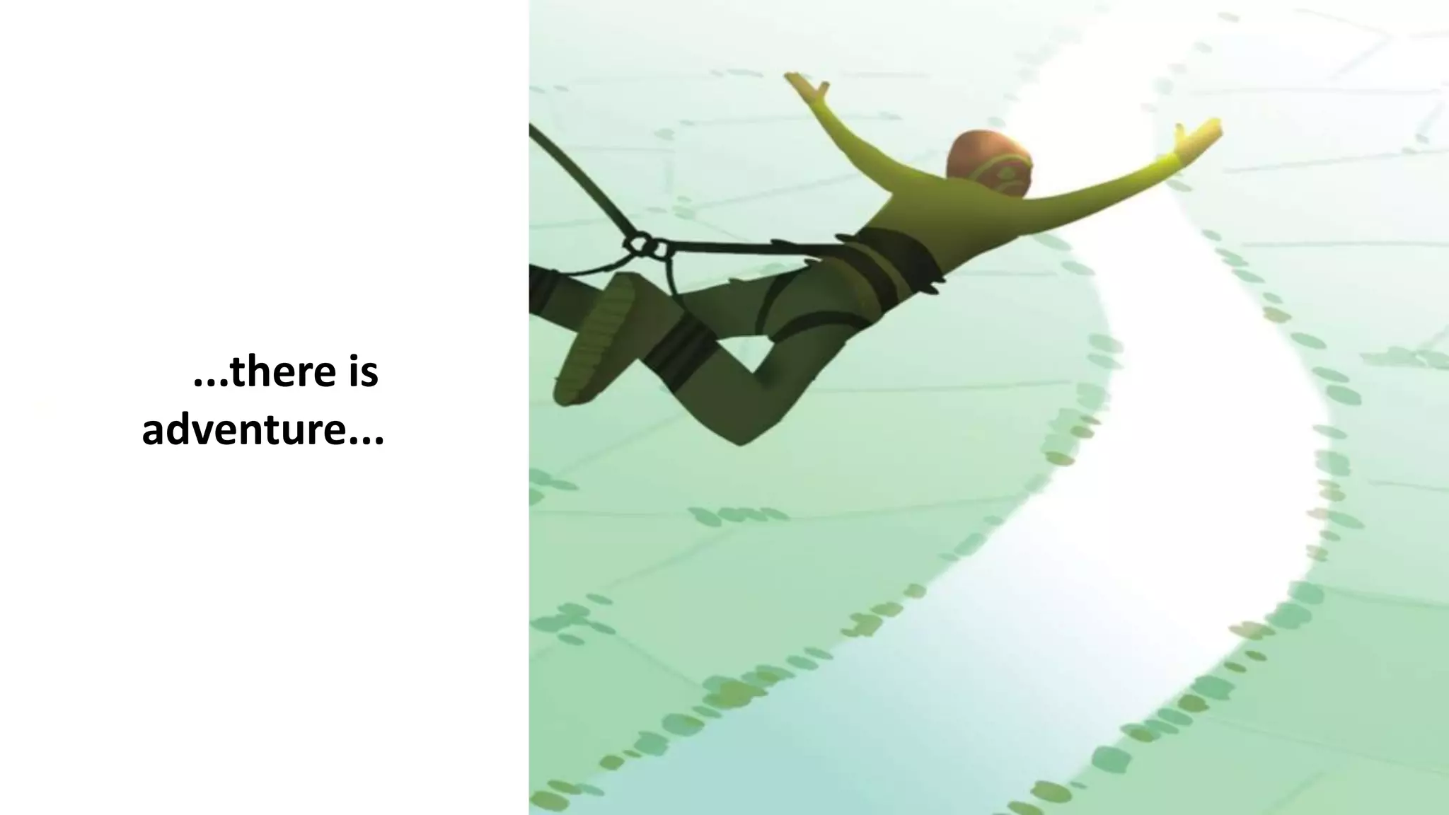 ...there is
adventure...