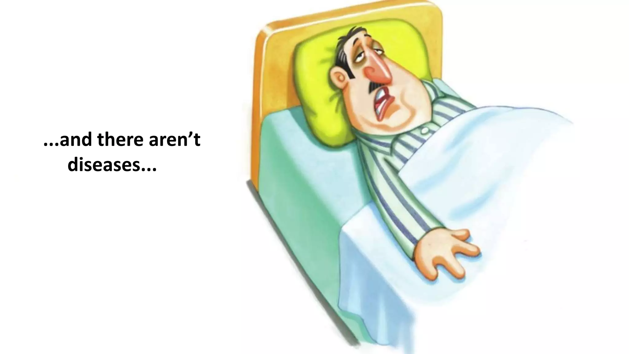 ...and there aren’t
diseases...