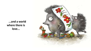 ...and a world
where there is
love...
 