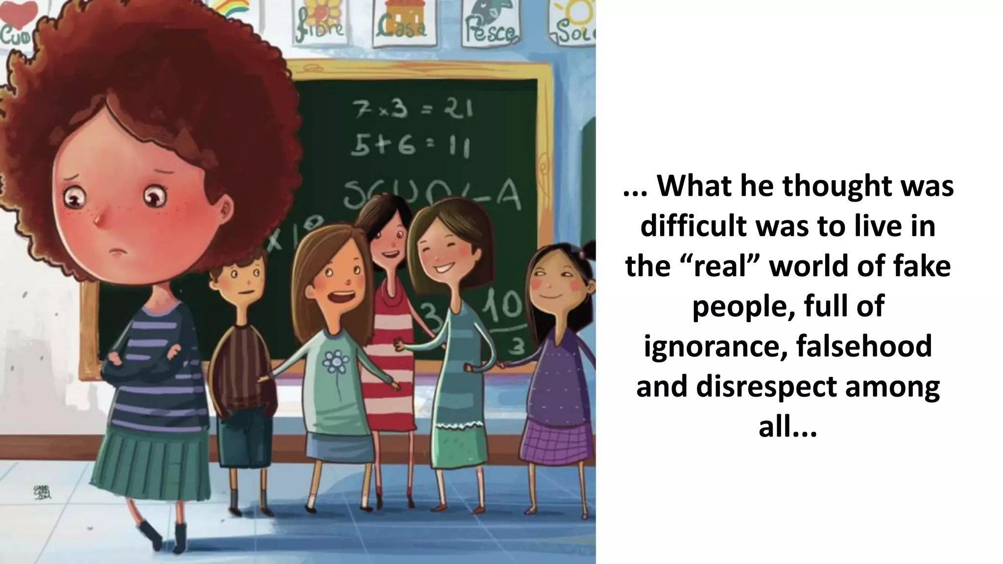 ... What he thought was
difficult was to live in
the “real” world of fake
people, full of
ignorance, falsehood
and disrespect among
all...