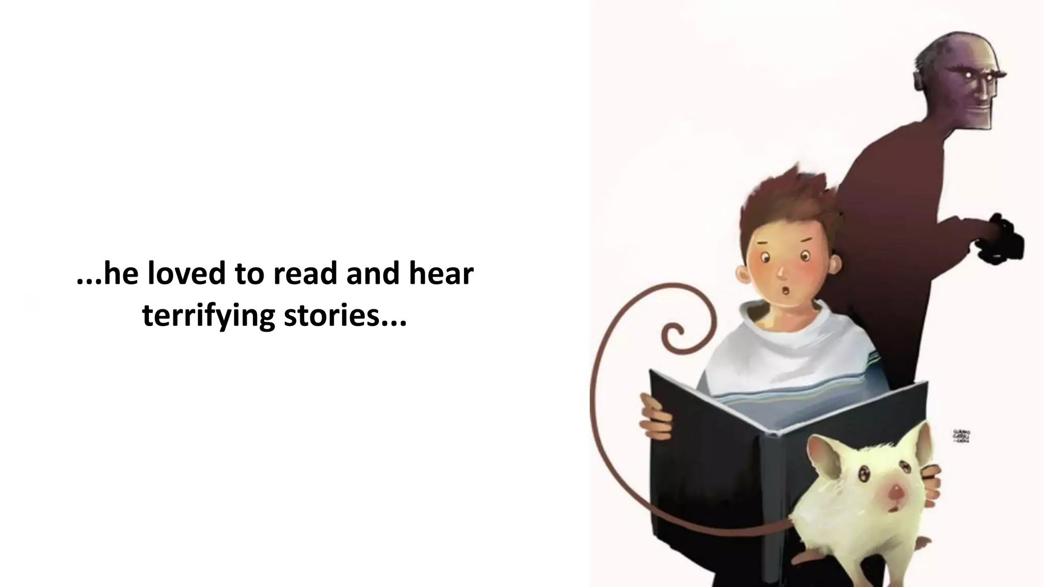 ...he loved to read and hear
terrifying stories...