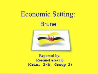 Economic Setting::
Brunei
Reported by:
Rosemel Arevalo
(Crim. 2-B, Group 2)
 