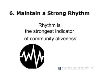 6. Maintain a Strong Rhythm

            Rhythm is
     the strongest indicator
     of community aliveness!
 