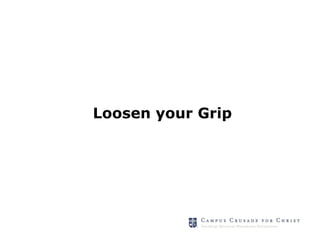 Loosen your Grip
 