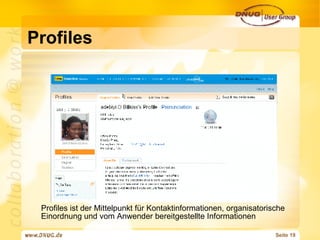 Profiles Profiles ist der Mittelpunkt für Kontaktinformationen, organisatorische Einordnung und vom Anwender bereitgestellte Informationen 