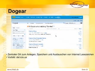Dogear Zentraler Ort zum Anlegen, Speichern und Austauschen von Internet Lesezeichen Vorbild: del.icio.us 