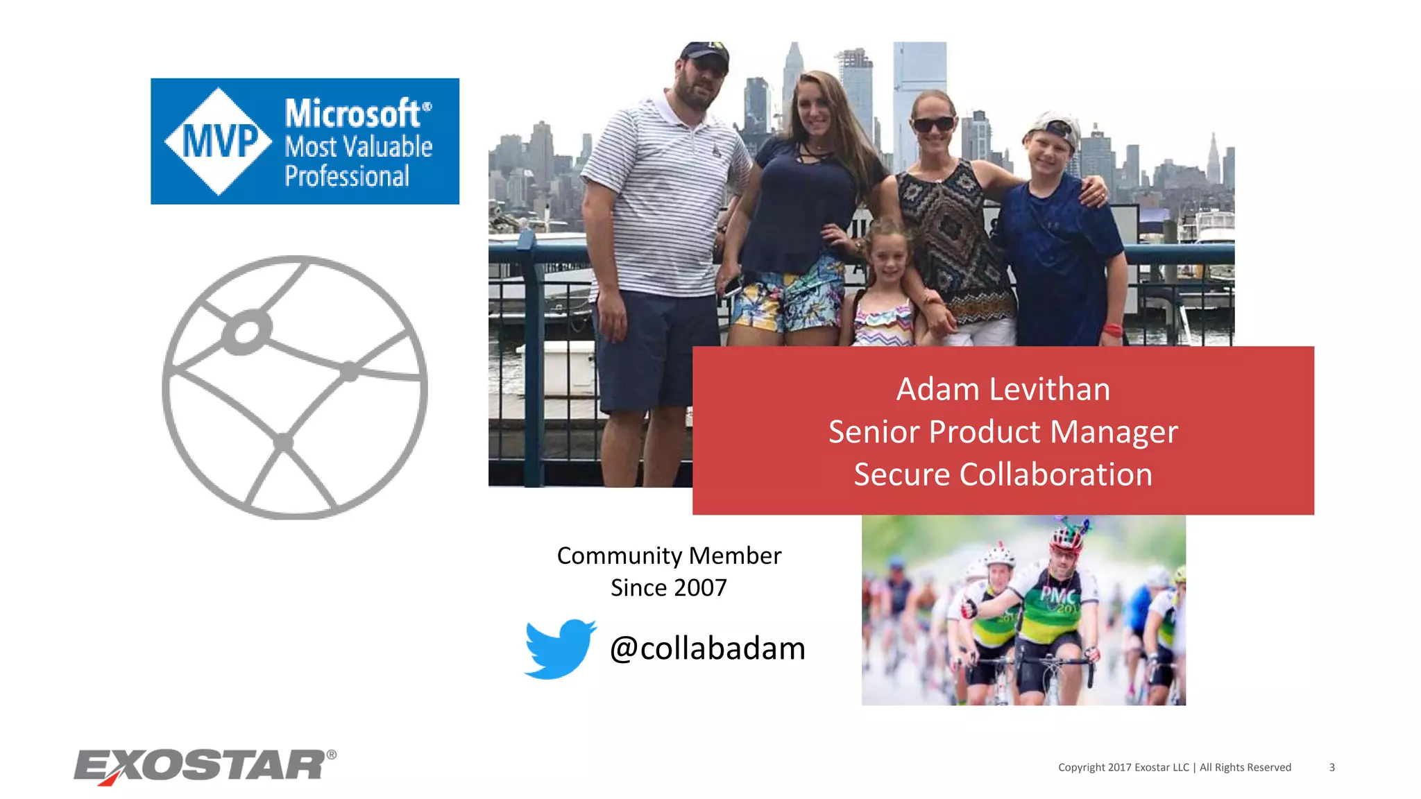 Community Member
Since 2007
@collabadam
Adam Levithan
Senior Product Manager
Secure Collaboration
Copyright 2017 Exostar LLC | All Rights Reserved 3
 