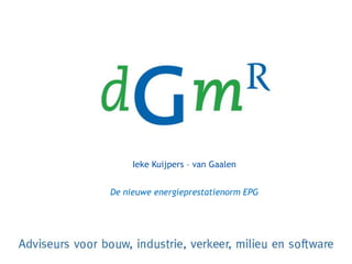 Ieke Kuijpers – van Gaalen De nieuwe energieprestatienorm EPG 