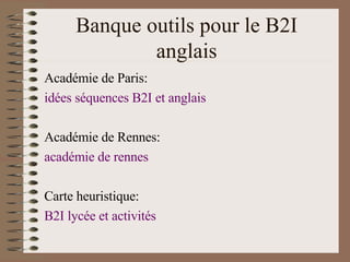 Banque outils pour le B2I anglais Académie de Paris: idées séquences B2I et anglais Académie de Rennes: académie de rennes Carte heuristique:  B2I lycée et activités 