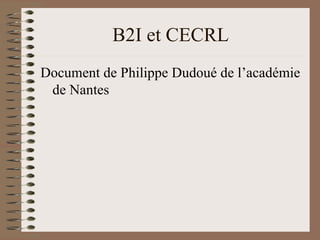 B2I et CECRL Document de Philippe Dudoué de l’académie de Nantes 