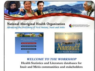 Inuit Data




    WELCOME TO THE WORKSHOP
 Health Statistics and Literature databases for
Inuit and Métis communities and stakeholders
 