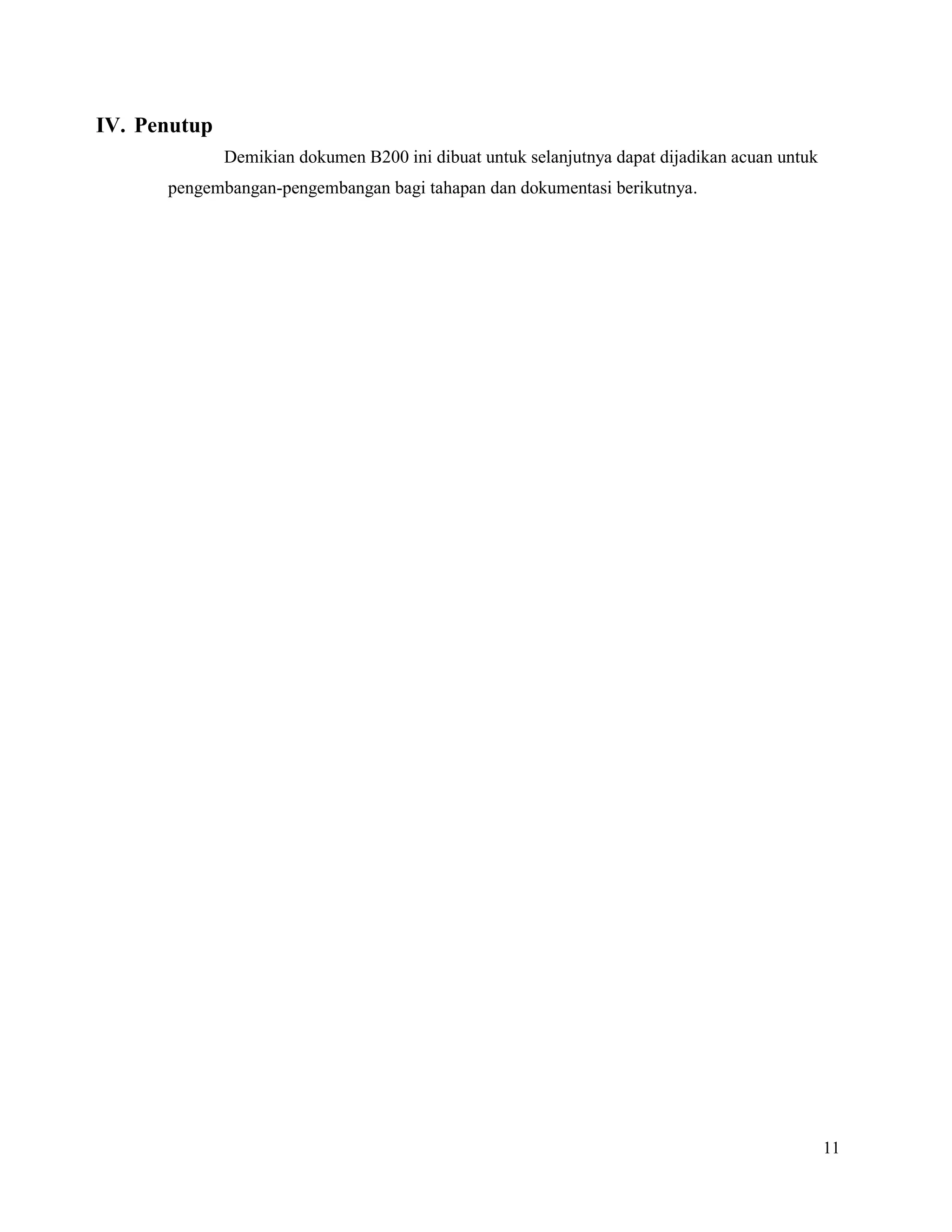 11
IV. Penutup
Demikian dokumen B200 ini dibuat untuk selanjutnya dapat dijadikan acuan untuk
pengembangan-pengembangan bagi tahapan dan dokumentasi berikutnya.
 