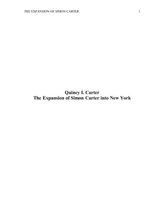 THE EXPANSION OF SIMON CARTER 1
Quincy I. Carter
The Expansion of Simon Carter into New York
 