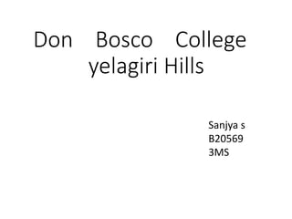 Don Bosco College
yelagiri Hills
Sanjya s
B20569
3MS
 