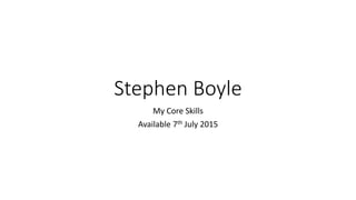 Stephen Boyle
My Core Skills
Available 7th July 2015
 