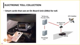 • Smart cards that use an On Board Unit (OBU) for toll.
ELECTRONIC TOLL COLLECTION
51
 