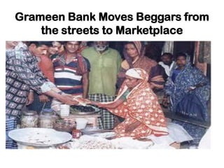 Grameen Bank Moves Beggars from
    the streets to Marketplace
 