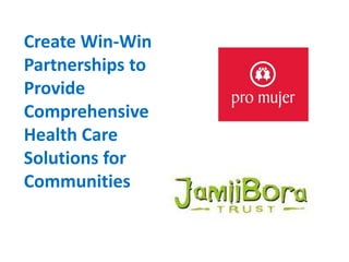 Create Win-Win
Partnerships to
Provide
Comprehensive
Health Care
Solutions for
Communities
 