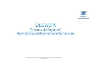 Duework
(Responsible Engineers)
dueworkresponsibleengineers@gmail.com
Duework (Responsible Engineers)- dueworkresponsibleengineers@gmail.com
+91-9597387973
 