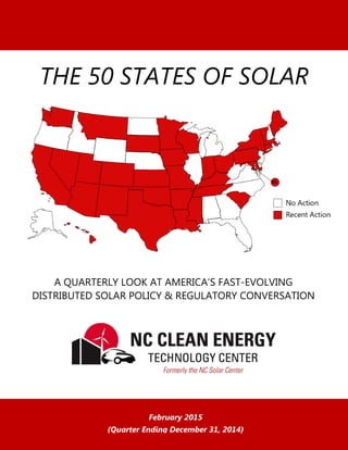 February 2015
(Quarter Ending December 31, 2014)
A QUARTERLY LOOK AT AMERICA’S FAST-EVOLVING
DISTRIBUTED SOLAR POLICY & REGULATORY CONVERSATION
THE 50 STATES OF SOLAR
 